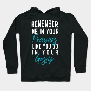 Remember me in your prayers like you do in your gossip Hoodie